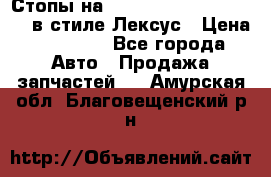 Стопы на Toyota Land Criuser 200 в стиле Лексус › Цена ­ 11 999 - Все города Авто » Продажа запчастей   . Амурская обл.,Благовещенский р-н